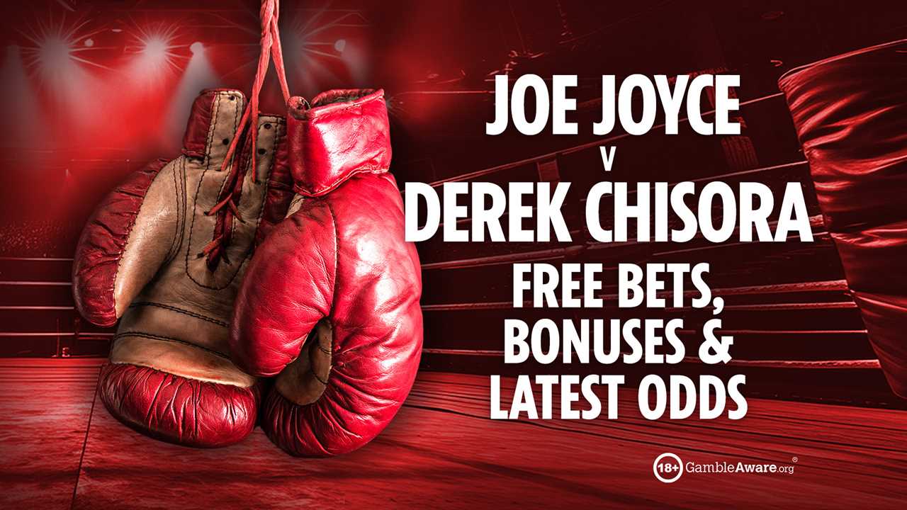 Joe Joyce vs Derek Chisora odds: Best free bets and offers for UK fans